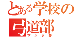 とある学校の弓道部（下ネタ愛）