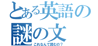 とある英語の謎の文（これなんて読むの？）