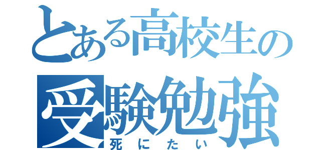 とある高校生の受験勉強（死にたい）