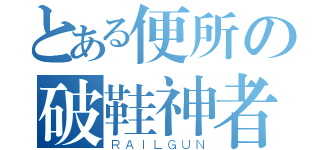 とある便所の破鞋神者（ＲＡＩＬＧＵＮ）