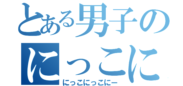 とある男子のにっこにっこにー（にっこにっこにー）