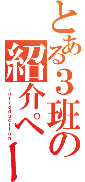 とある３班の紹介ページ（Ｉｎｔｒｏｄｕｃｔｉｏｎ）