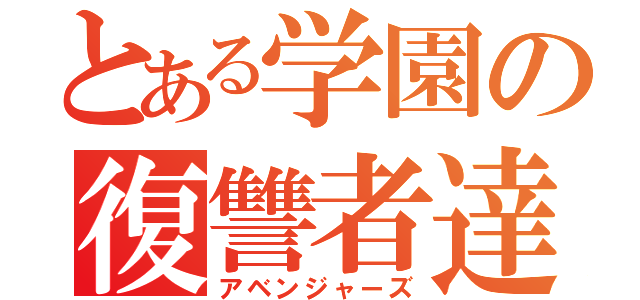 とある学園の復讐者達（アベンジャーズ）