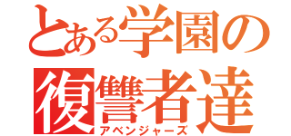 とある学園の復讐者達（アベンジャーズ）