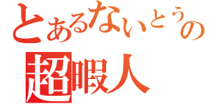 とあるないとうの超暇人（）