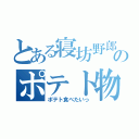 とある寝坊野郎のポテト物語（ポテト食べたいっ）