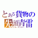 とある貨物の先頭青雷（ブルーサンダー）