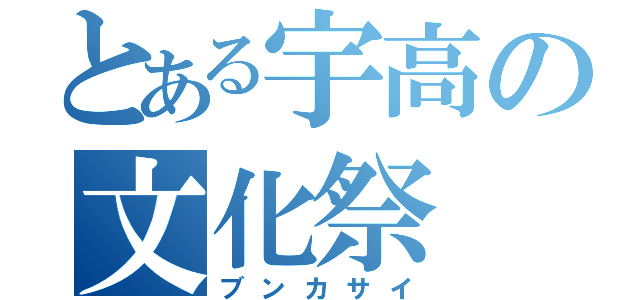 とある宇高の文化祭（ブンカサイ）