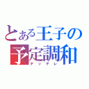 とある王子の予定調和（テッテレ）