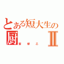 とある短大生の厨Ⅱ（妄想乙）