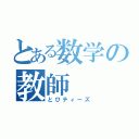 とある数学の教師（とびティーズ）