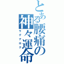 とある腰痛の神々運命（ラグナロク）