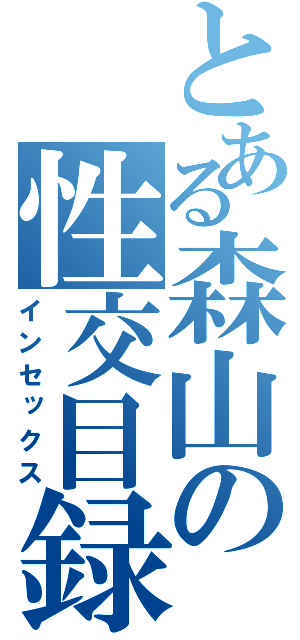 とある森山の性交目録（インセックス）