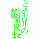 とある吉井の薄頭髪長（わかめ～）