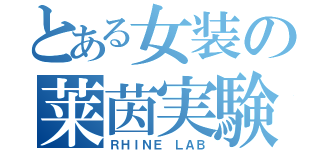 とある女装の莱茵実験（ＲＨＩＮＥ ＬＡＢ）