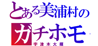 とある美浦村のガチホモ（宇津木大輝）