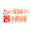 とある須藤の完全指揮（フルコマンド）