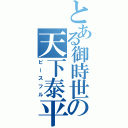 とある御時世の天下泰平（ピースフル）