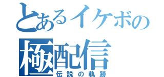 とあるイケボの極配信（伝説の軌跡）