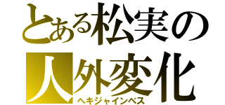 とある松実の人外変化（ヘキジャインベス）