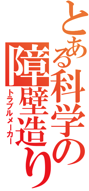 とある科学の障壁造り（トラブルメーカー）