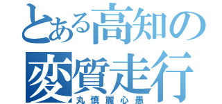 とある高知の変質走行（丸慎麗心愚）