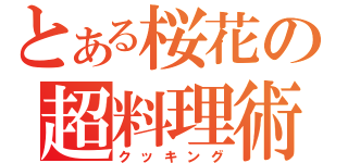 とある桜花の超料理術（クッキング）