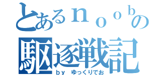 とあるｎｏｏｂの駆逐戦記（ｂｙ ゆっくりでお）