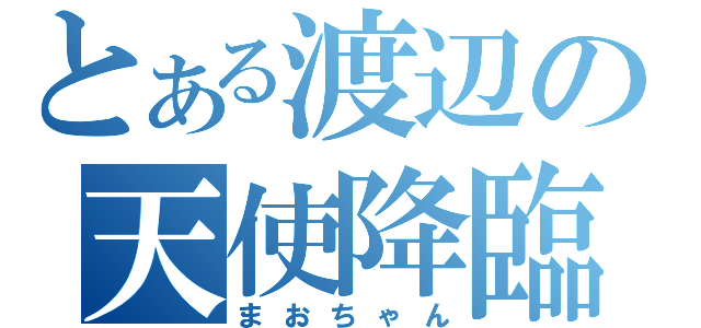 とある渡辺の天使降臨（まおちゃん）