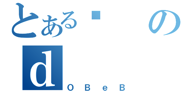 とあるÉのｄ（ＯＢｅＢ）