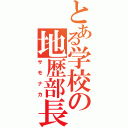 とある学校の地歴部長（サモナカ）