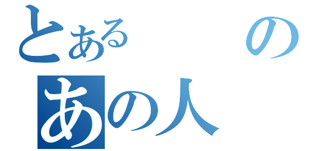 とあるのあの人（）