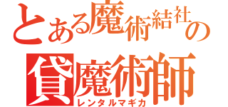 とある魔術結社の貸魔術師（レンタルマギカ）