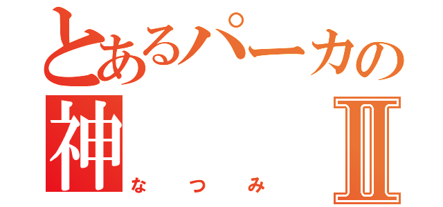 とあるパーカの神Ⅱ（なつみ）