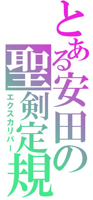 とある安田の聖剣定規（エクスカリバー）