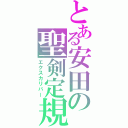 とある安田の聖剣定規（エクスカリバー）