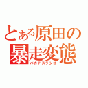 とある原田の暴走変態（バカテスラジオ）