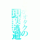 とあるオタクの現実逃避（２次元の住人）