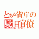 とある省庁の駄目官僚（ビューロクラット）