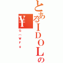 とあるＩＤＯＬの\（Ｇ［ＷＦｇ）