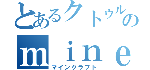 とあるクトゥルフ厨のｍｉｎｅｃｒａｆｔ（マインクラフト）