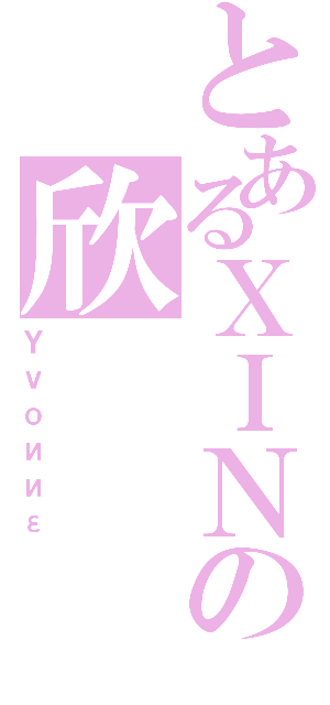 とあるＸＩＮの欣（Ｙｖｏииε）