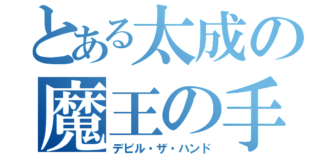 とある太成の魔王の手（デビル・ザ・ハンド）