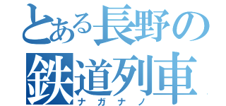 とある長野の鉄道列車（ナガナノ）