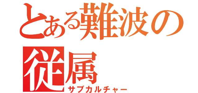 とある難波の従属（サブカルチャー）