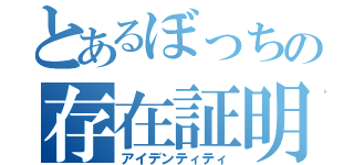 とあるぼっちの存在証明（アイデンティティ）