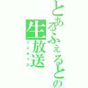 とあるふぇるとの生放送（ツイキャス）