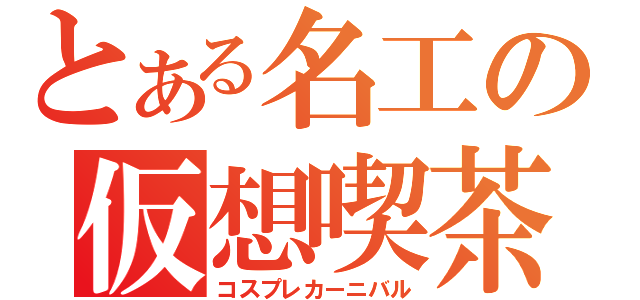 とある名工の仮想喫茶（コスプレカーニバル）