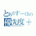 とあるすーほの優先度＋１（センセイのツメ）