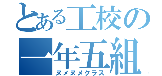 とある工校の一年五組（ヌメヌメクラス）